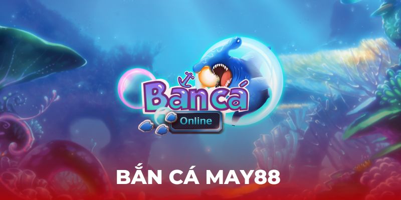 Khái niệm về game Bắn cá May88