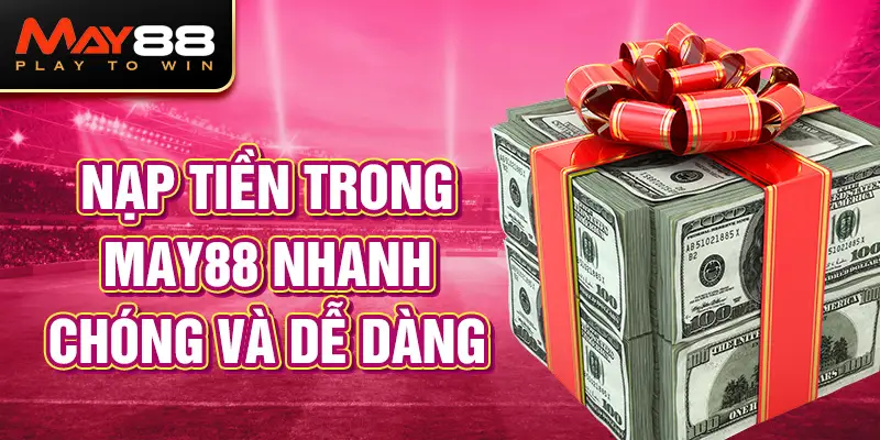 Lợi ích và ý nghĩa của việc nạp tiền vào May88